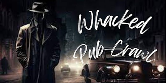 Whacked Murder Mystery Pub Crawl @ GOTL